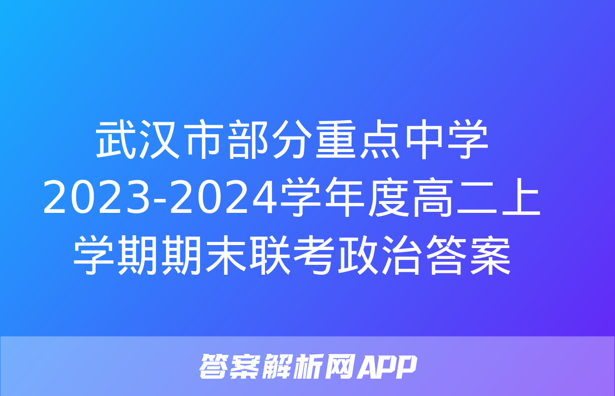 武汉市部分重点中学2023-2024学年度高二上学期期末联考政治答案