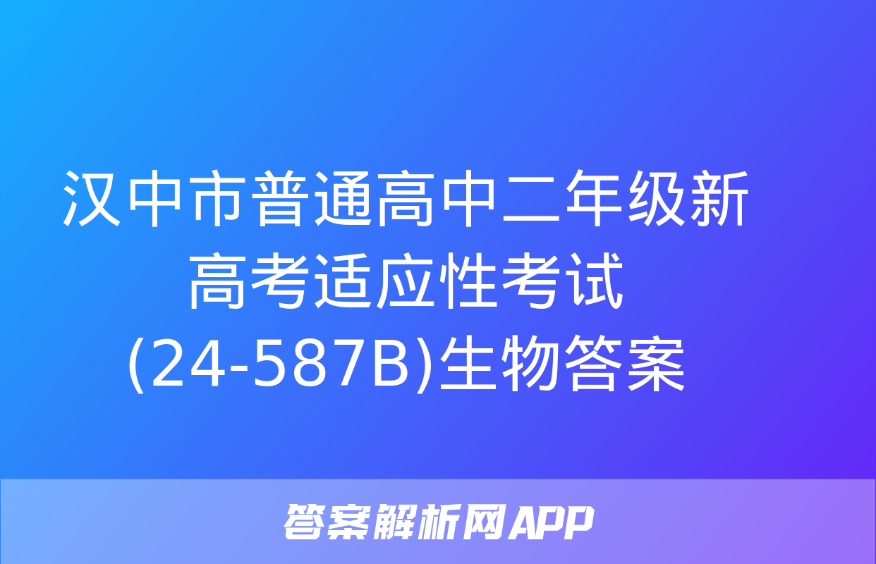 汉中市普通高中二年级新高考适应性考试(24-587B)生物答案