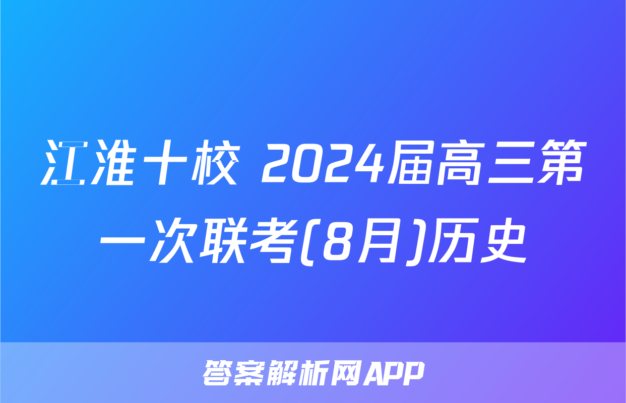 江淮十校 2024届高三第一次联考(8月)历史