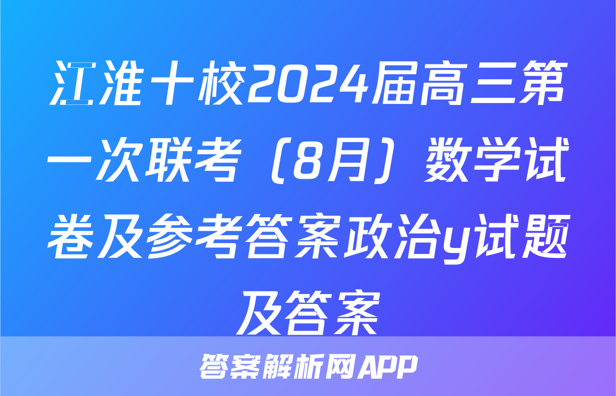 江淮十校2024届高三第一次联考（8月）数学试卷及参考答案政治y试题及答案