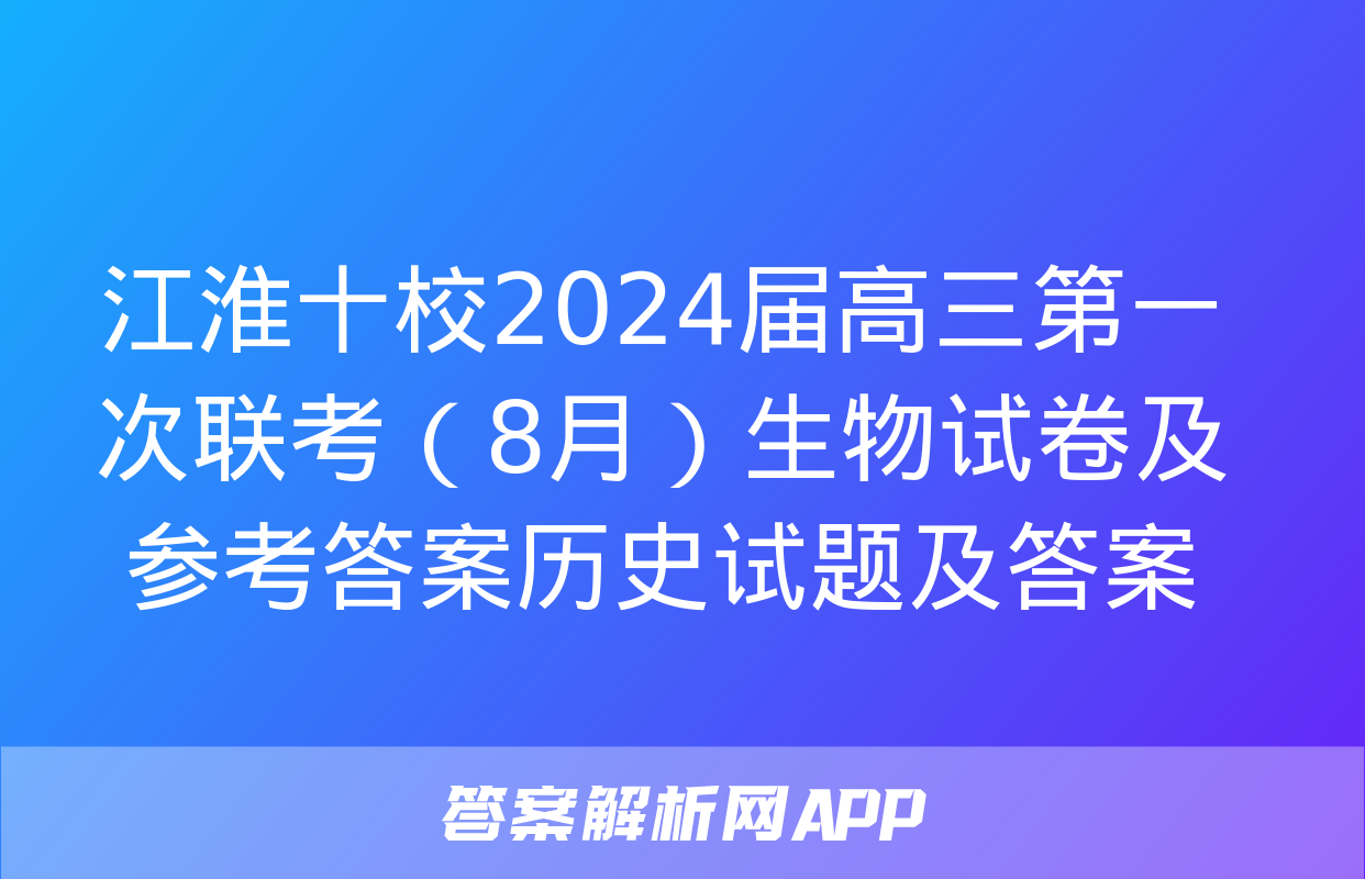 江淮十校2024届高三第一次联考（8月）生物试卷及参考答案历史试题及答案