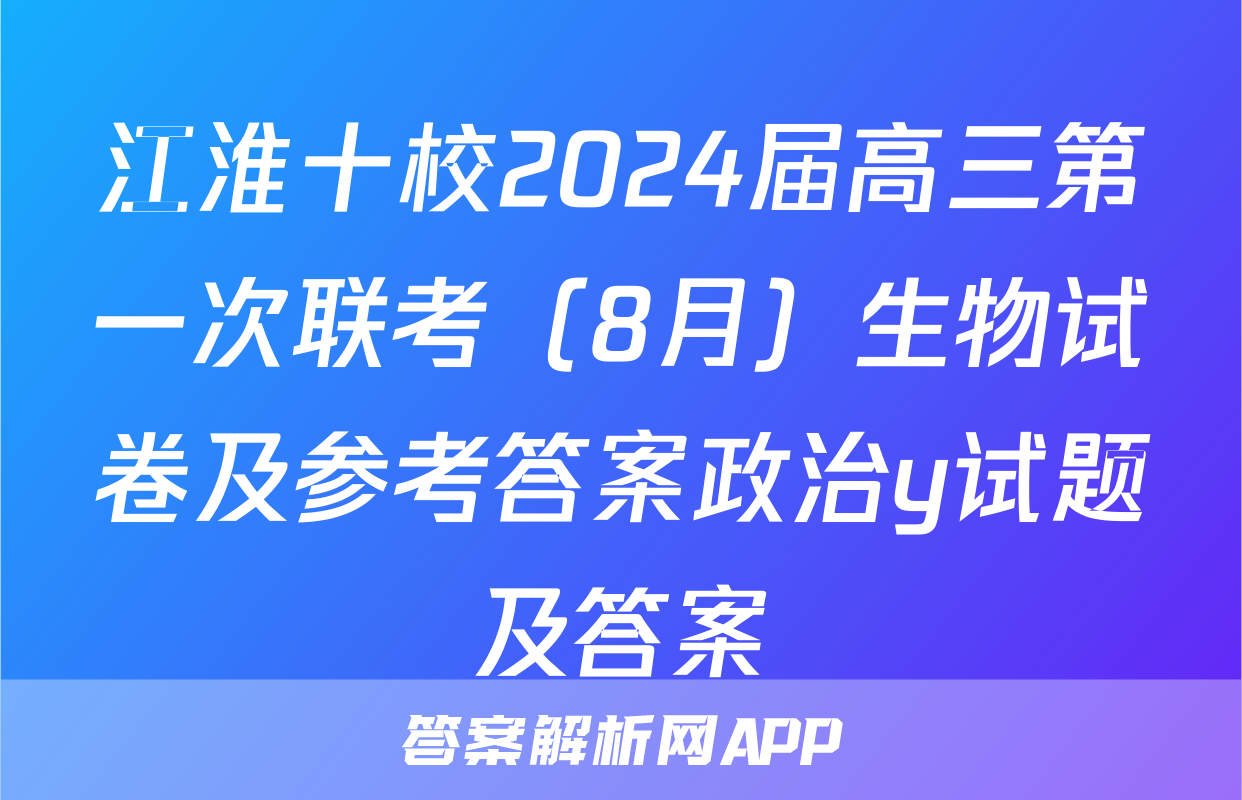 江淮十校2024届高三第一次联考（8月）生物试卷及参考答案政治y试题及答案