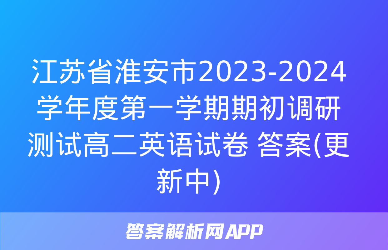 江苏省淮安市2023-2024学年度第一学期期初调研测试高二英语试卷 答案(更新中)