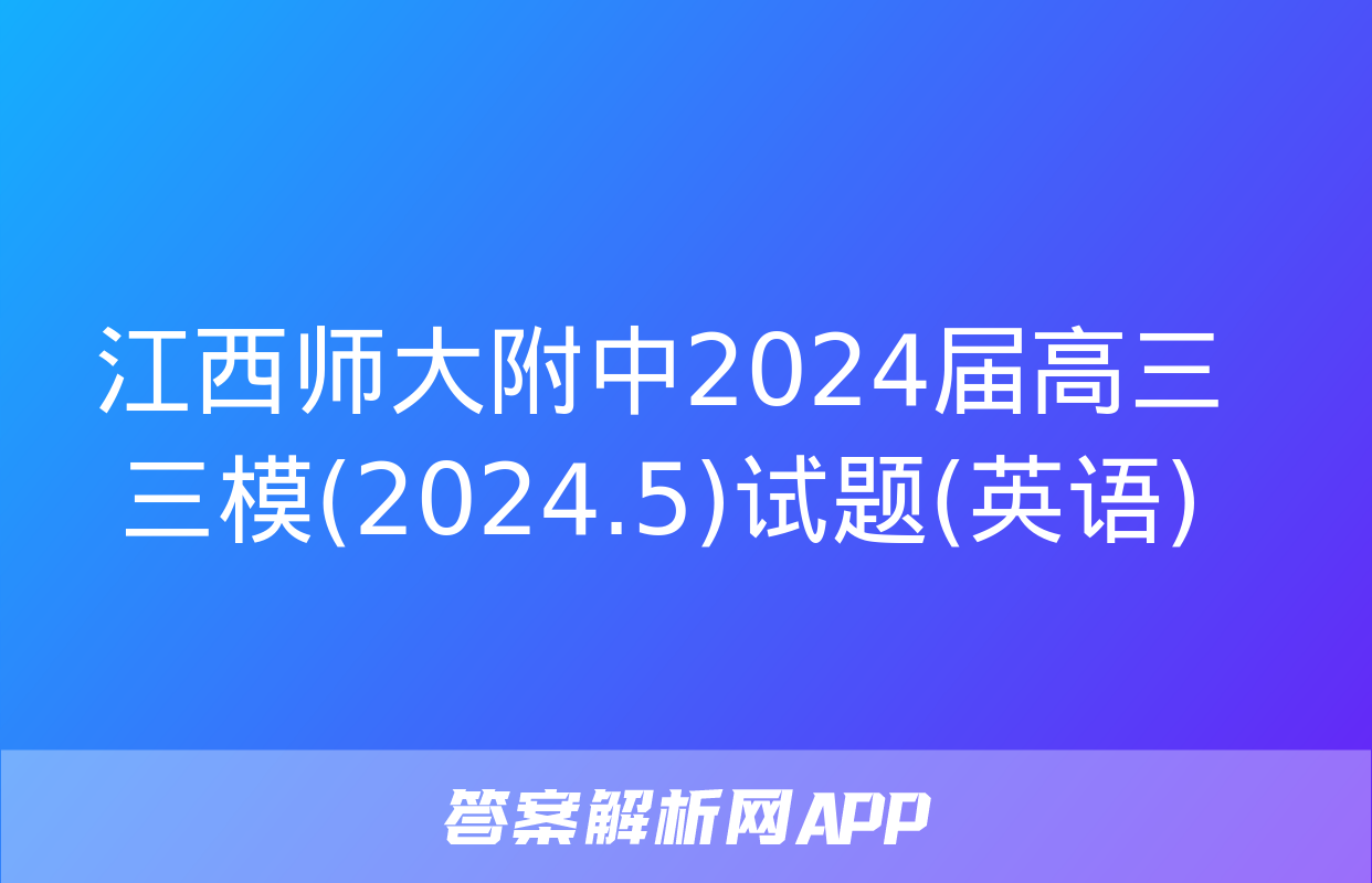 江西师大附中2024届高三三模(2024.5)试题(英语)