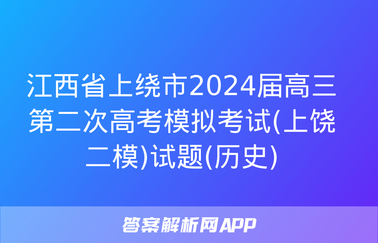 江西省上绕市2024届高三第二次高考模拟考试(上饶二模)试题(历史)