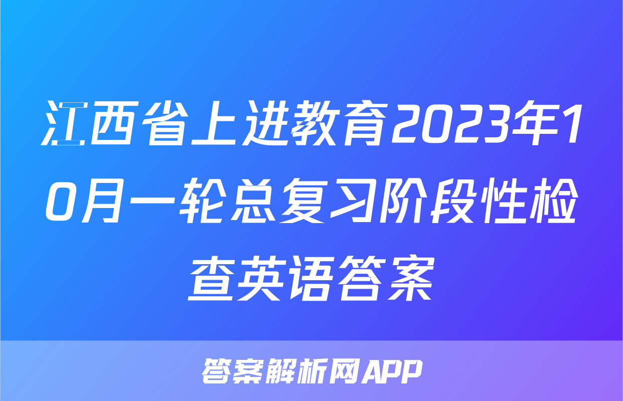 江西省上进教育2023年10月一轮总复习阶段性检查英语答案