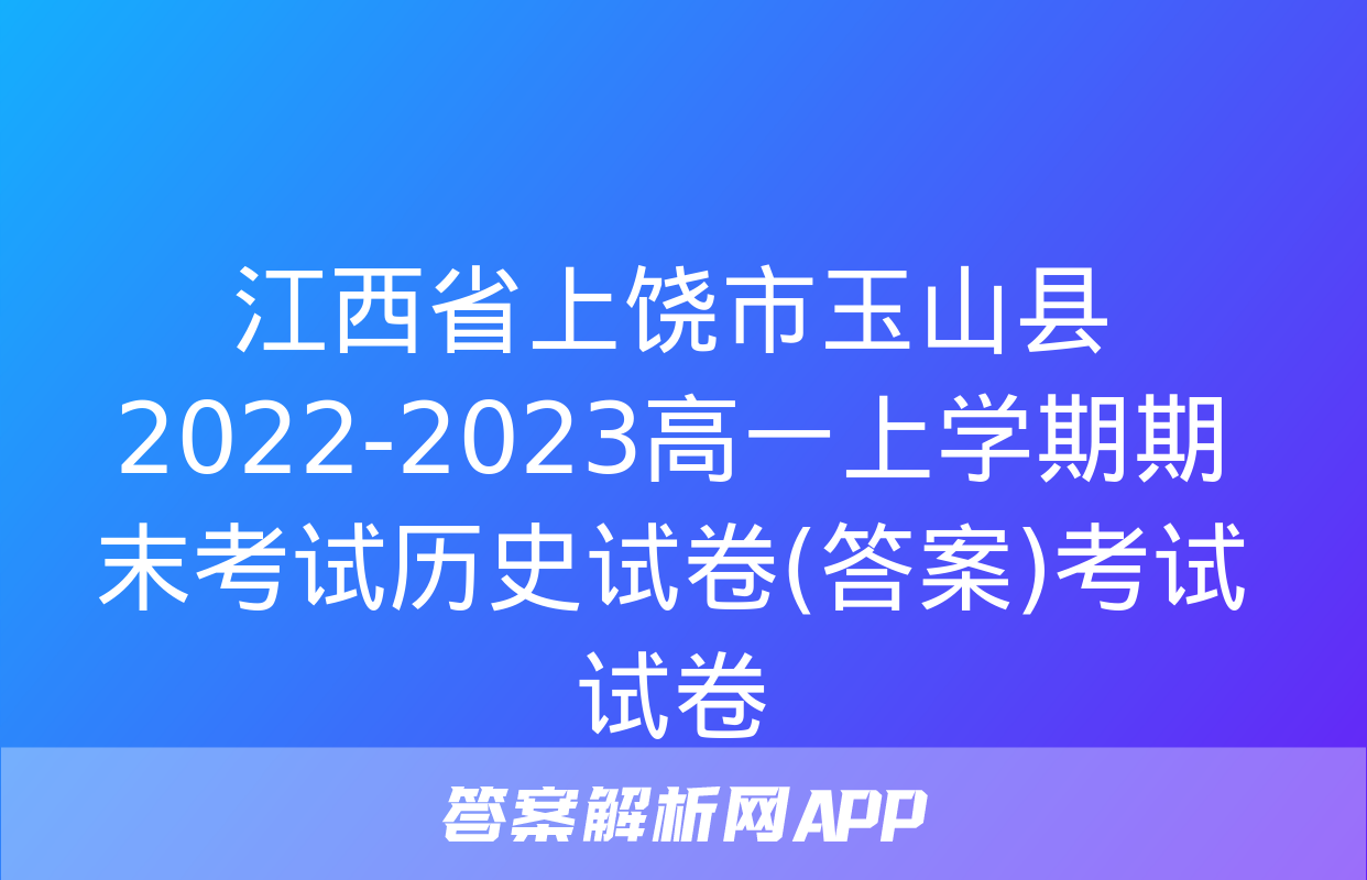 江西省上饶市玉山县2022-2023高一上学期期末考试历史试卷(答案)考试试卷