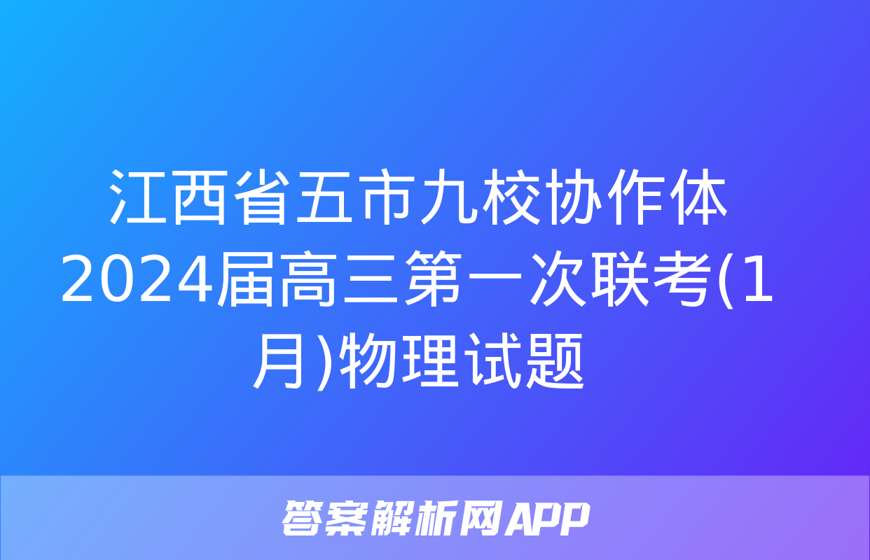 江西省五市九校协作体2024届高三第一次联考(1月)物理试题