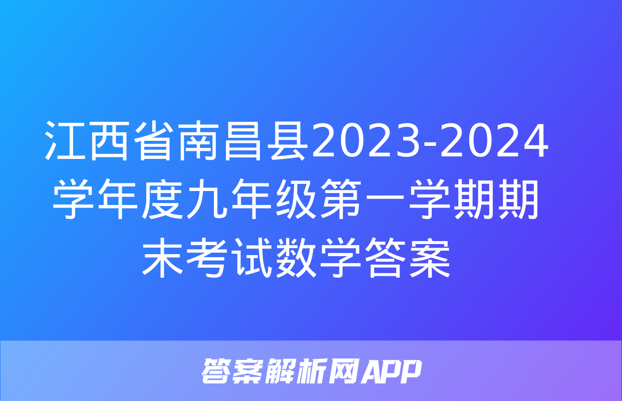 江西省南昌县2023-2024学年度九年级第一学期期末考试数学答案