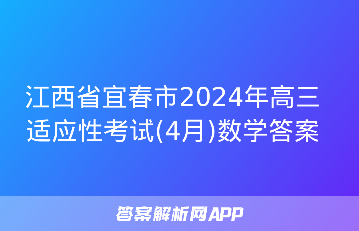 江西省宜春市2024年高三适应性考试(4月)数学答案