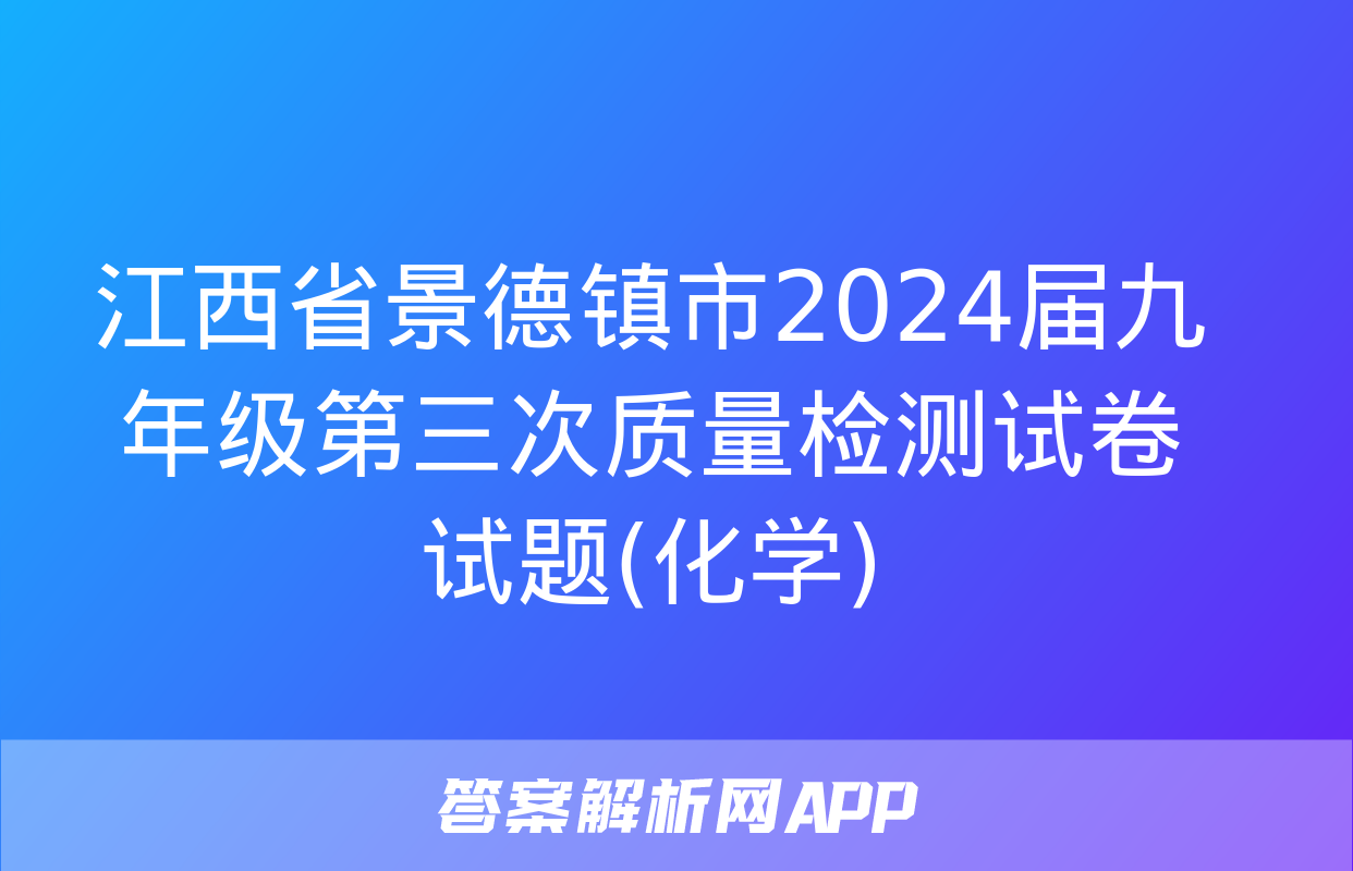 江西省景德镇市2024届九年级第三次质量检测试卷试题(化学)