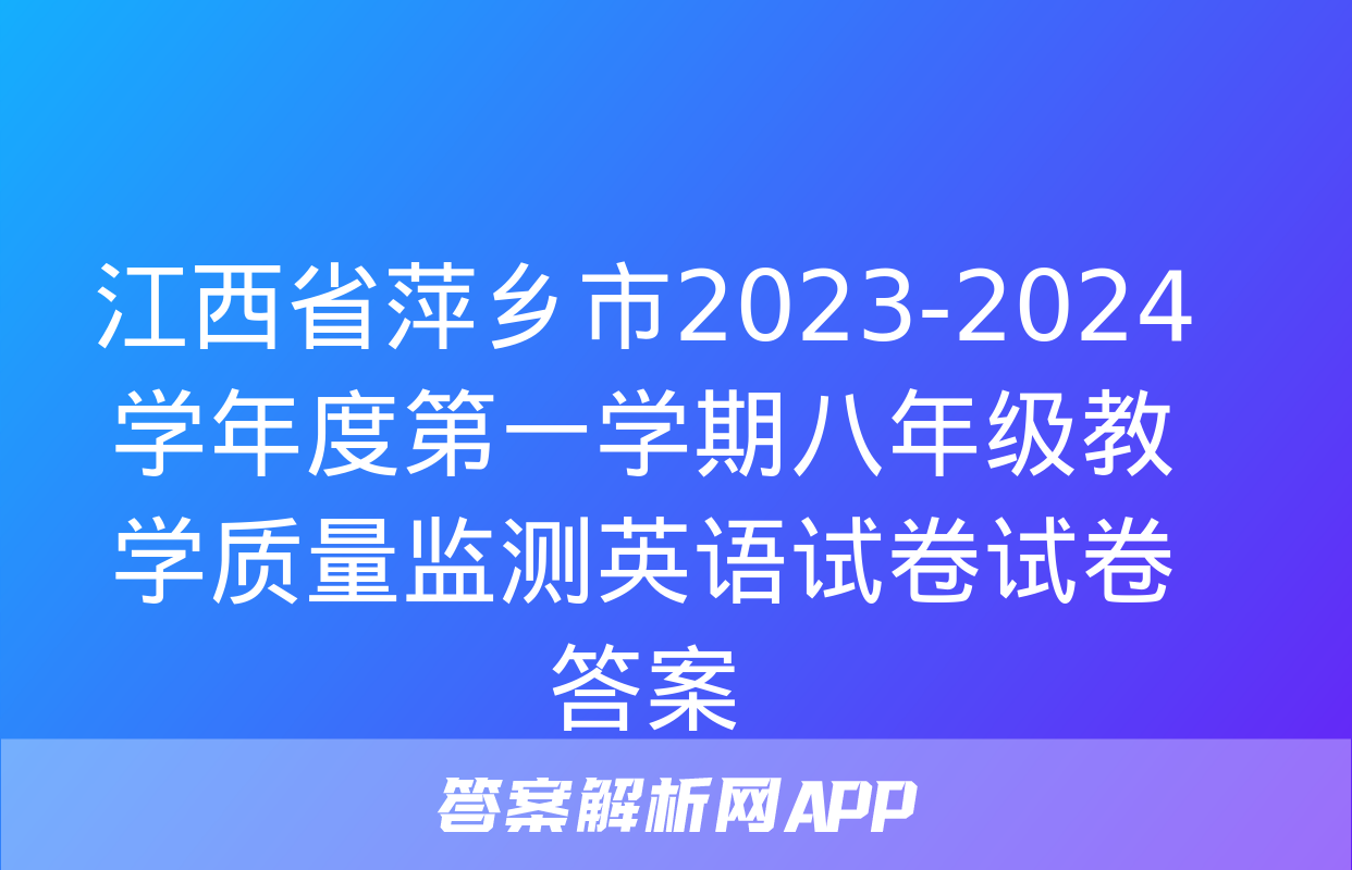 江西省萍乡市2023-2024学年度第一学期八年级教学质量监测英语试卷试卷答案