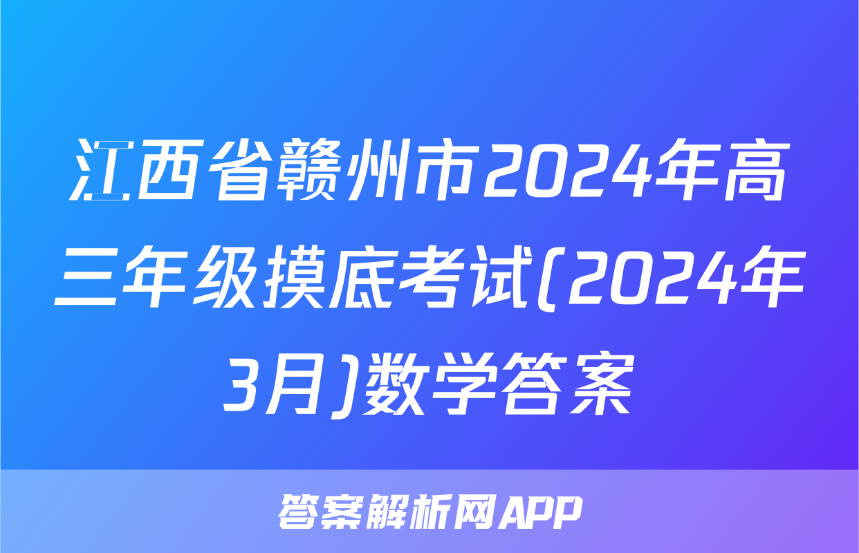 江西省赣州市2024年高三年级摸底考试(2024年3月)数学答案