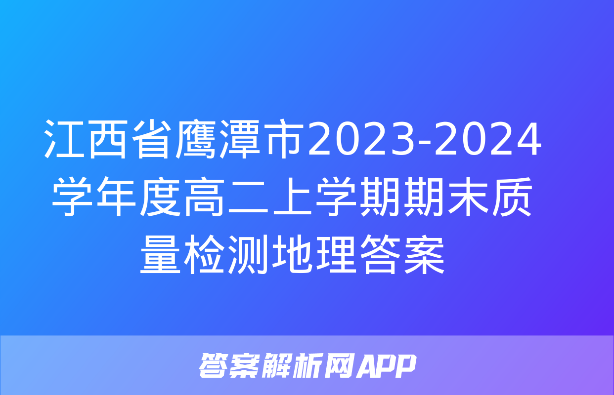 江西省鹰潭市2023-2024学年度高二上学期期末质量检测地理答案