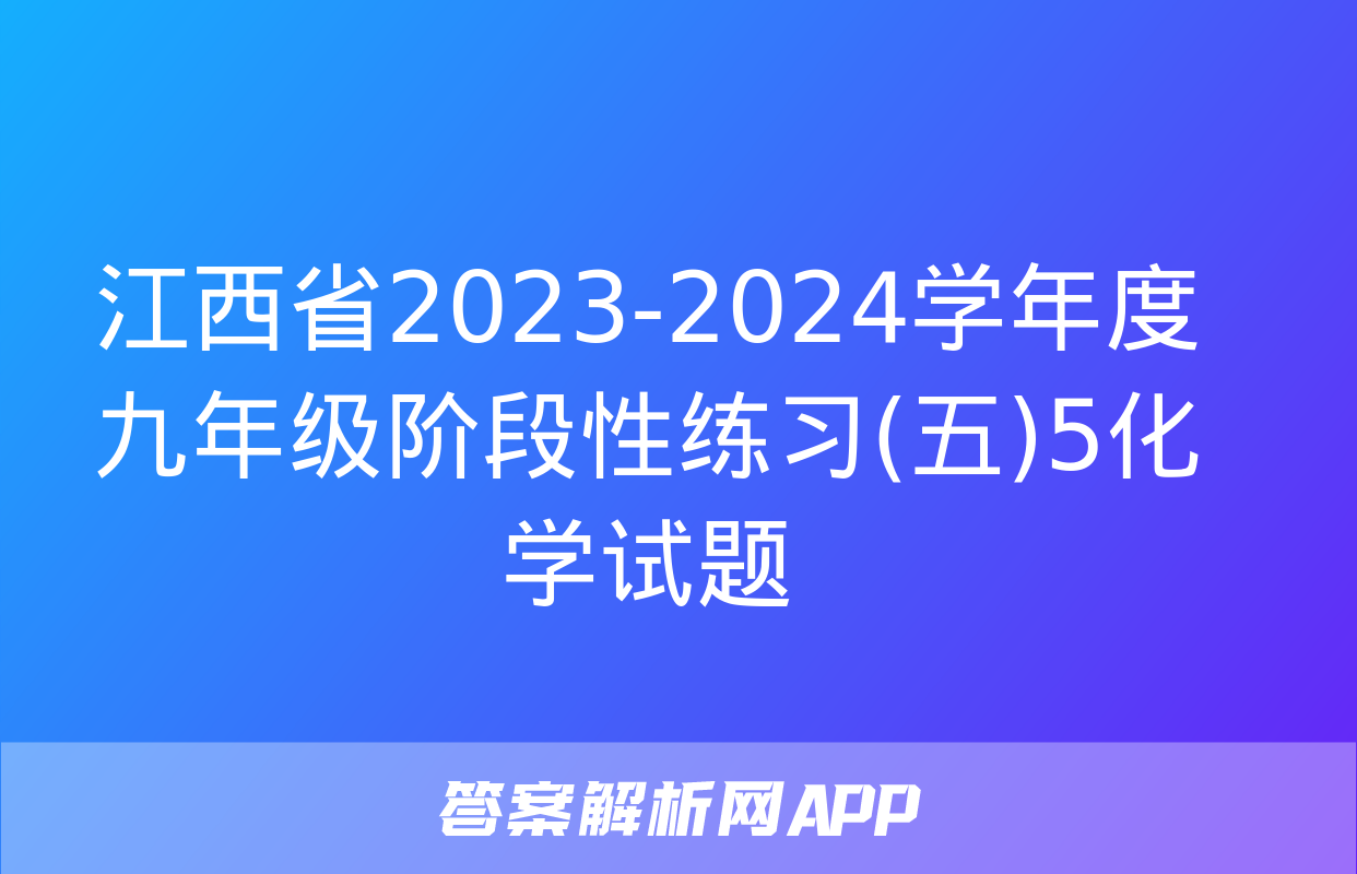 江西省2023-2024学年度九年级阶段性练习(五)5化学试题