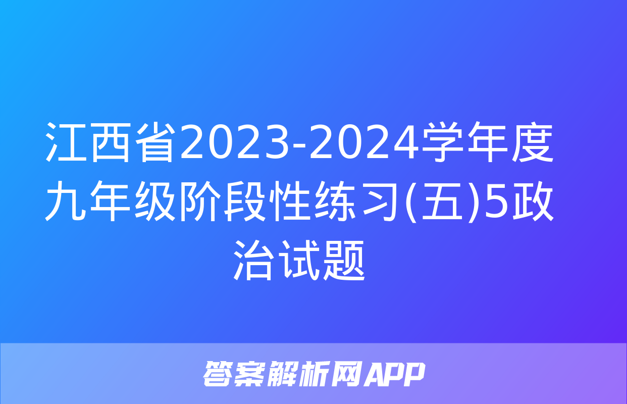 江西省2023-2024学年度九年级阶段性练习(五)5政治试题