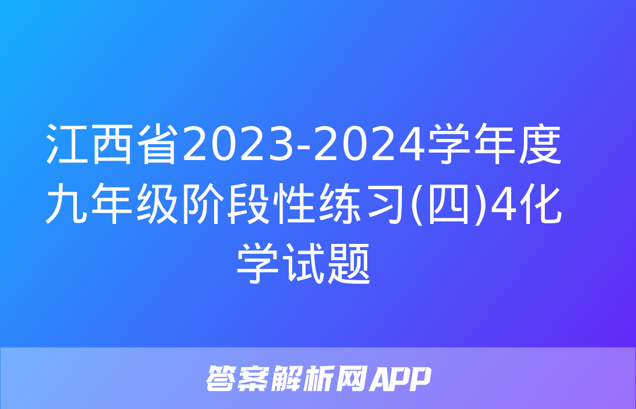 江西省2023-2024学年度九年级阶段性练习(四)4化学试题