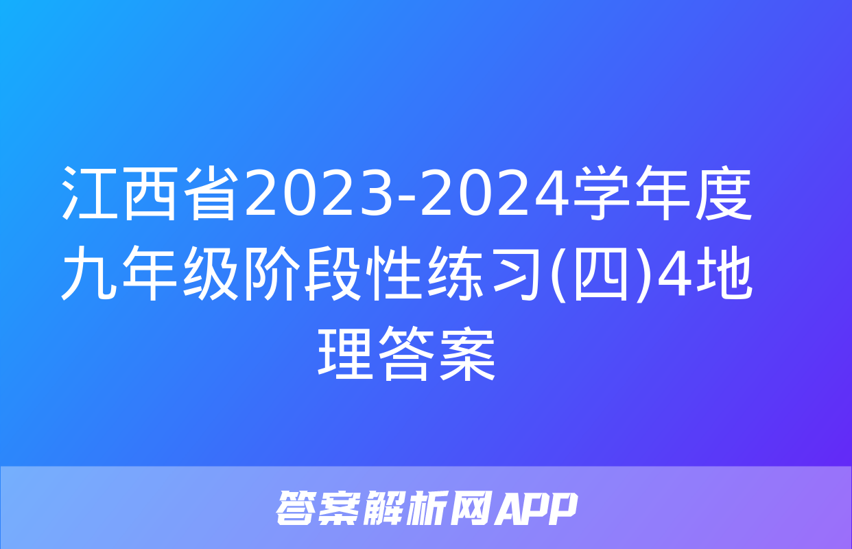 江西省2023-2024学年度九年级阶段性练习(四)4地理答案