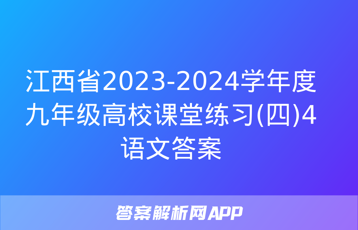 江西省2023-2024学年度九年级高校课堂练习(四)4语文答案