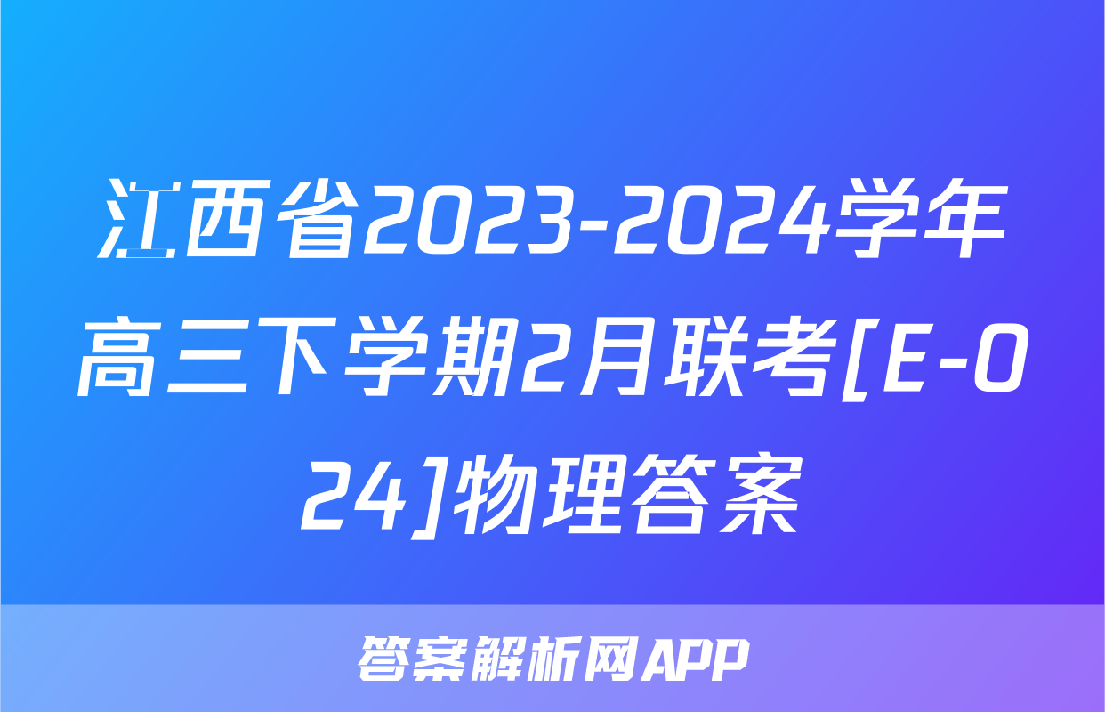江西省2023-2024学年高三下学期2月联考[E-024]物理答案