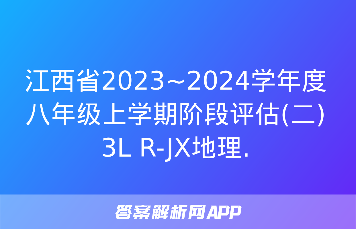 江西省2023~2024学年度八年级上学期阶段评估(二) 3L R-JX地理.