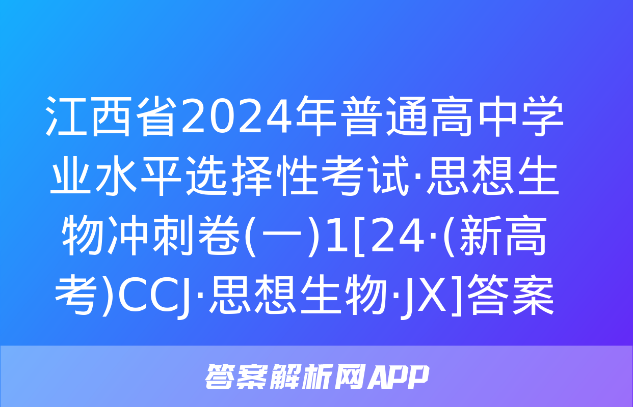 江西省2024年普通高中学业水平选择性考试·思想生物冲刺卷(一)1[24·(新高考)CCJ·思想生物·JX]答案