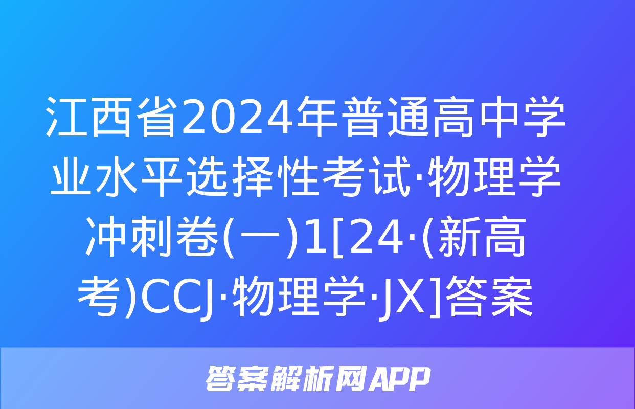 江西省2024年普通高中学业水平选择性考试·物理学冲刺卷(一)1[24·(新高考)CCJ·物理学·JX]答案