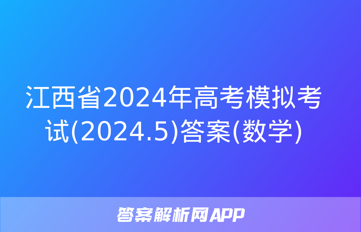 江西省2024年高考模拟考试(2024.5)答案(数学)