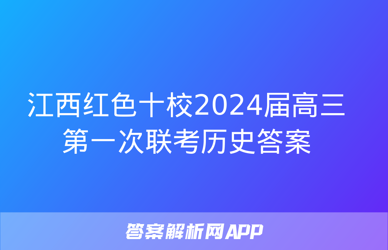 江西红色十校2024届高三第一次联考历史答案