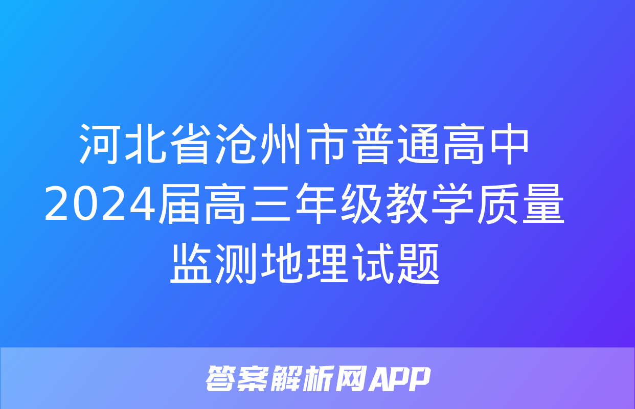 河北省沧州市普通高中2024届高三年级教学质量监测地理试题