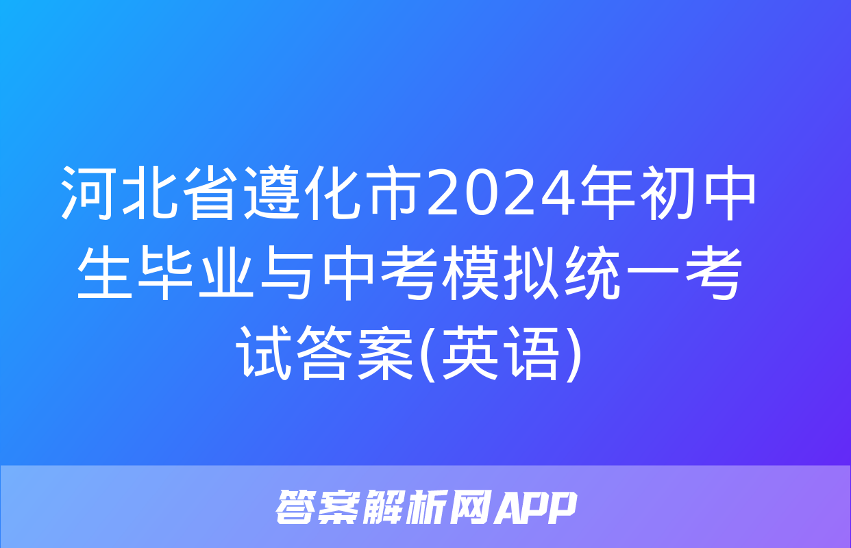 河北省遵化市2024年初中生毕业与中考模拟统一考试答案(英语)