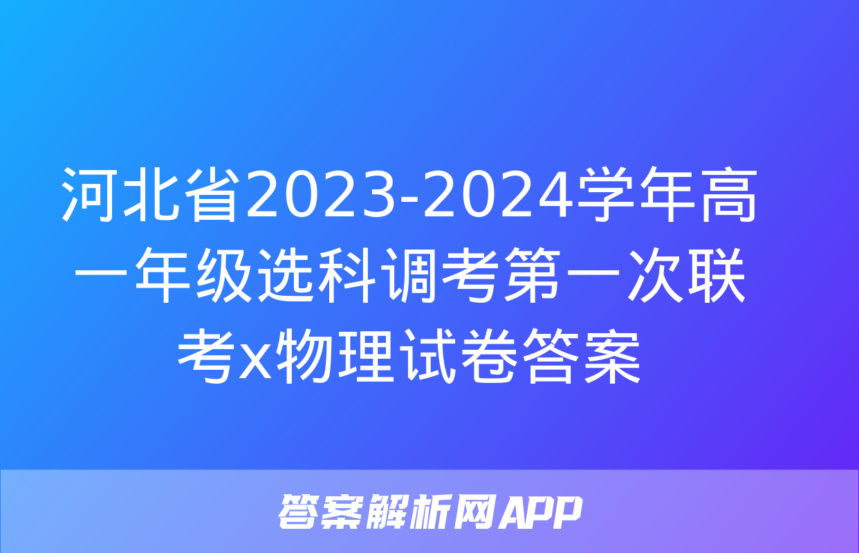 河北省2023-2024学年高一年级选科调考第一次联考x物理试卷答案