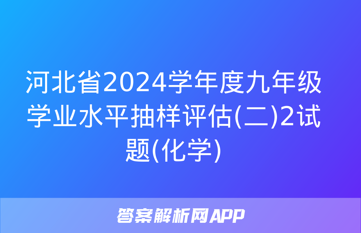 河北省2024学年度九年级学业水平抽样评估(二)2试题(化学)