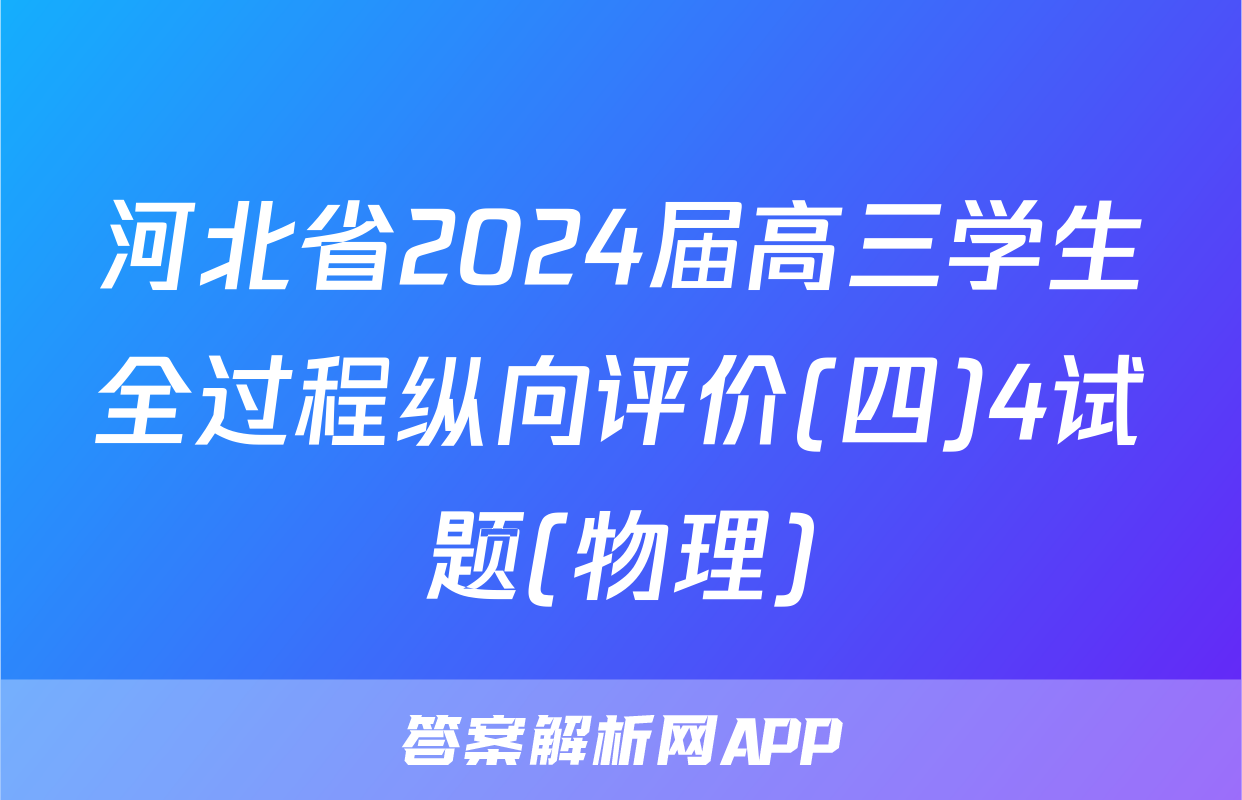 河北省2024届高三学生全过程纵向评价(四)4试题(物理)