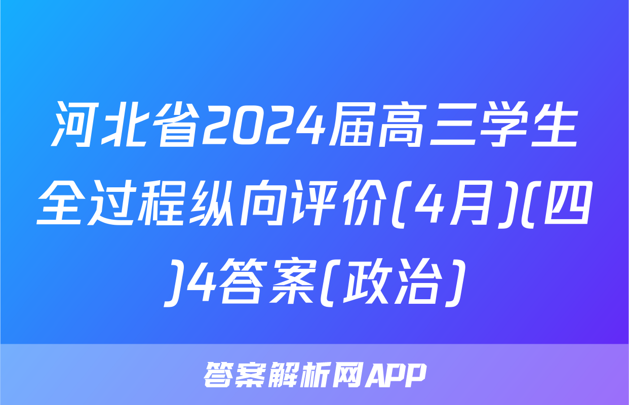河北省2024届高三学生全过程纵向评价(4月)(四)4答案(政治)