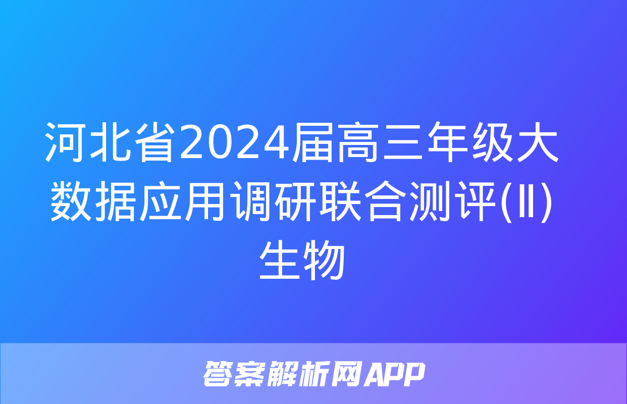 河北省2024届高三年级大数据应用调研联合测评(Ⅱ)生物