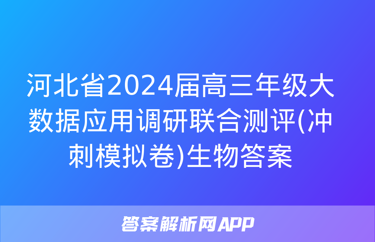 河北省2024届高三年级大数据应用调研联合测评(冲刺模拟卷)生物答案