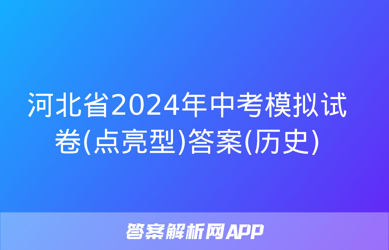 河北省2024年中考模拟试卷(点亮型)答案(历史)