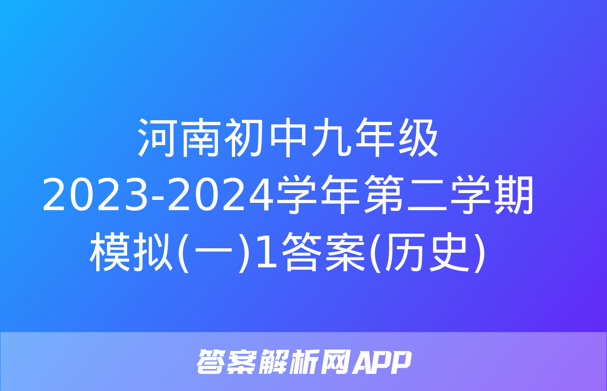 河南初中九年级2023-2024学年第二学期模拟(一)1答案(历史)