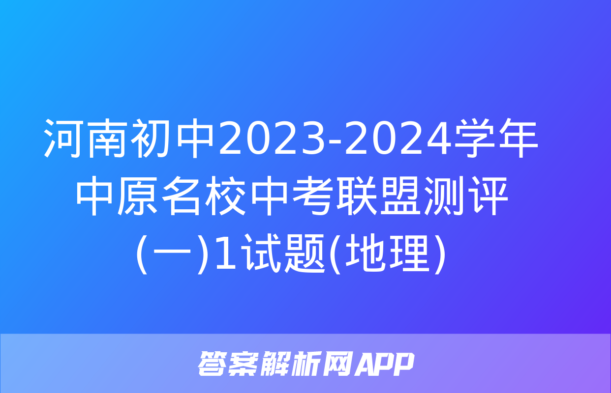 河南初中2023-2024学年中原名校中考联盟测评(一)1试题(地理)