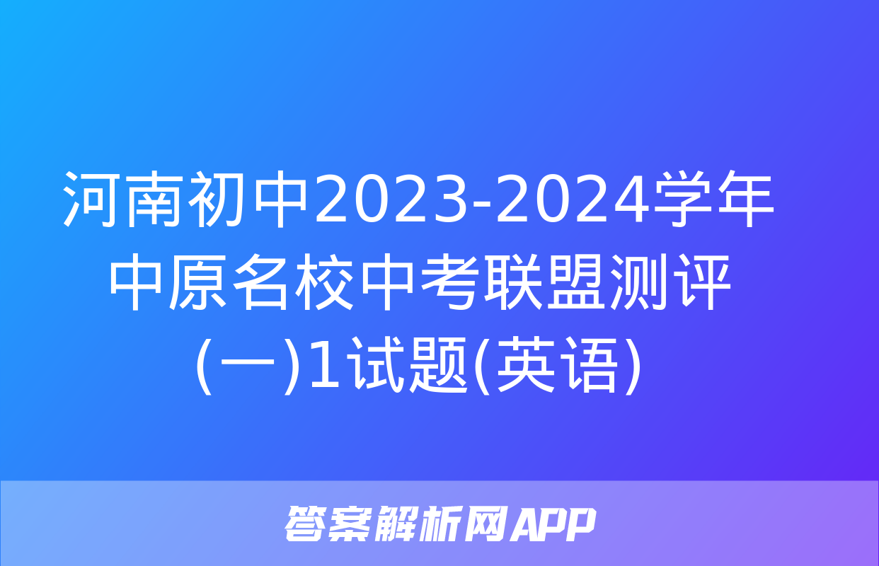 河南初中2023-2024学年中原名校中考联盟测评(一)1试题(英语)