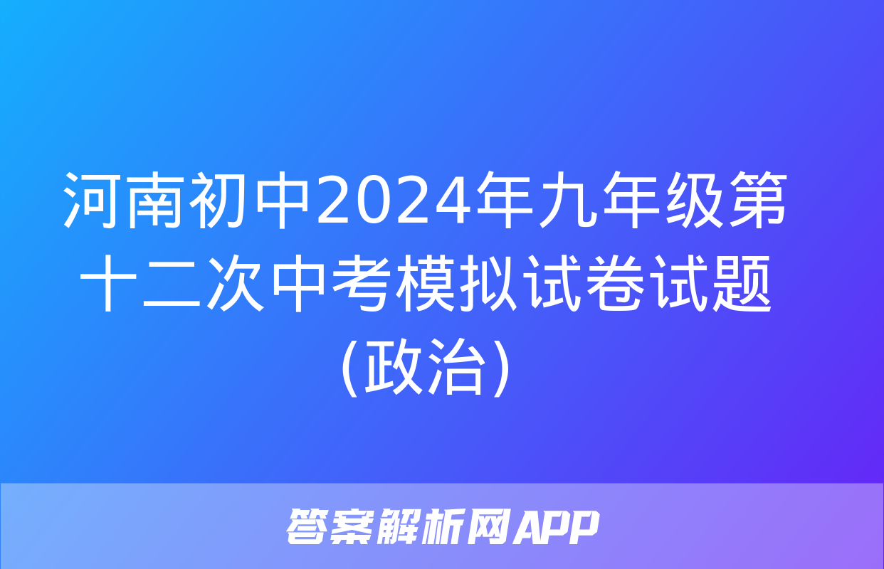 河南初中2024年九年级第十二次中考模拟试卷试题(政治)