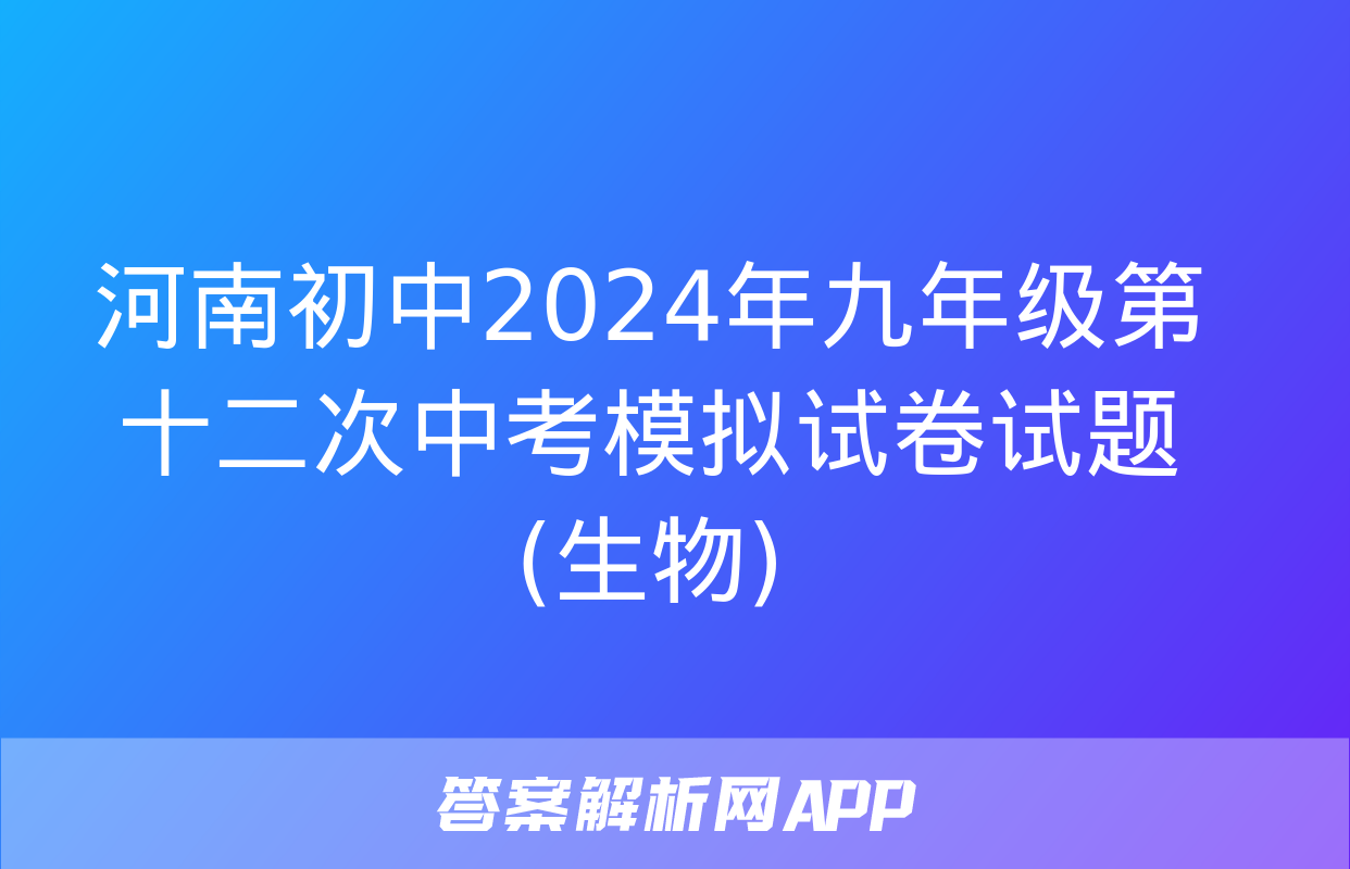 河南初中2024年九年级第十二次中考模拟试卷试题(生物)