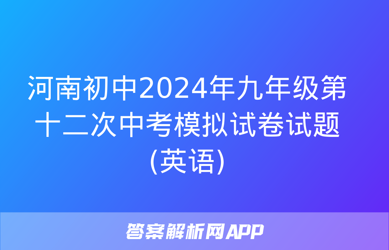 河南初中2024年九年级第十二次中考模拟试卷试题(英语)