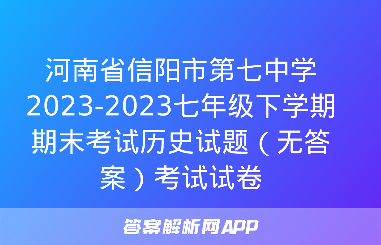 河南省信阳市第七中学2023-2023七年级下学期期末考试历史试题（无答案）考试试卷