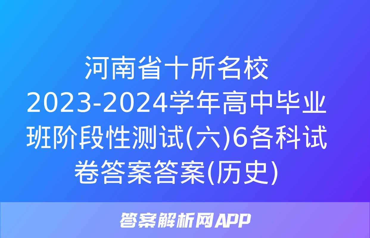 河南省十所名校2023-2024学年高中毕业班阶段性测试(六)6各科试卷答案答案(历史)