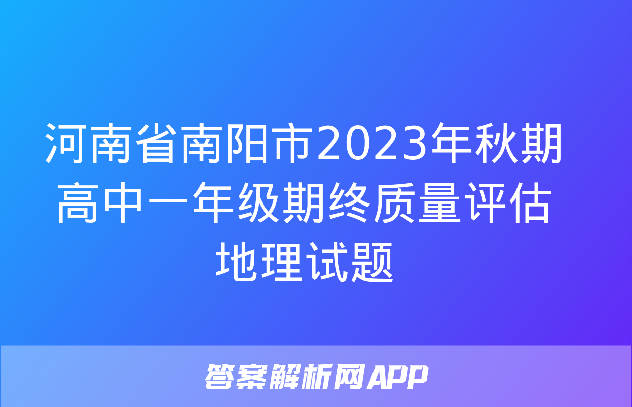 河南省南阳市2023年秋期高中一年级期终质量评估地理试题