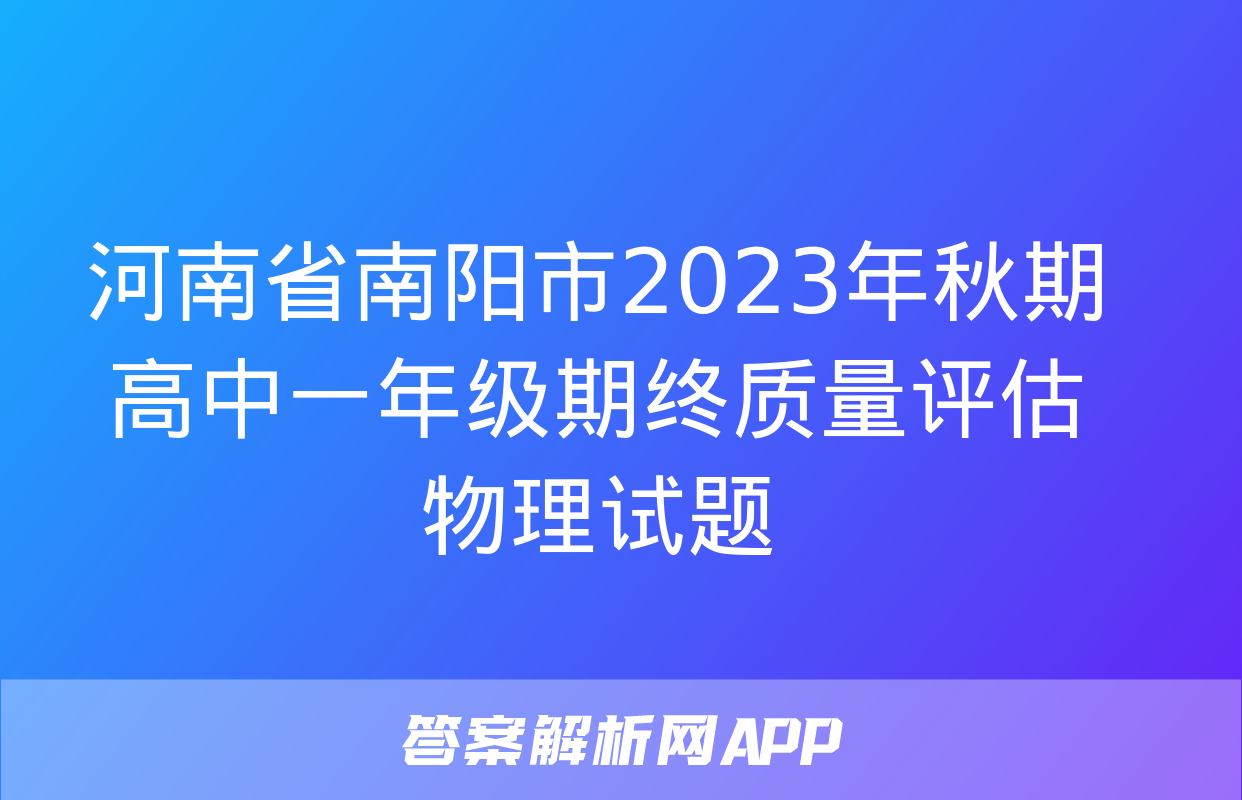 河南省南阳市2023年秋期高中一年级期终质量评估物理试题