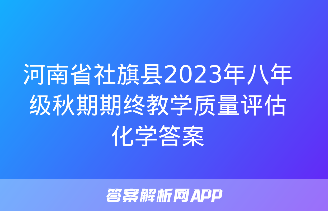 河南省社旗县2023年八年级秋期期终教学质量评估化学答案