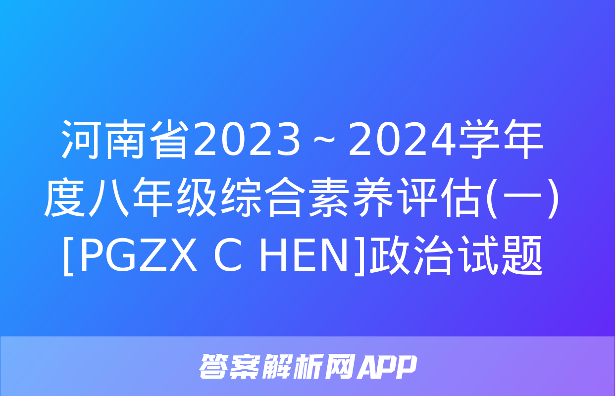 河南省2023～2024学年度八年级综合素养评估(一)[PGZX C HEN]政治试题